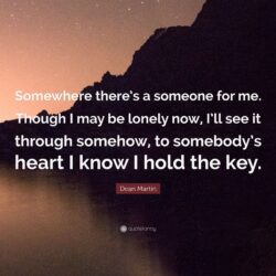 Dean Martin Quote: “Somewhere there’s a someone for me. Though I may