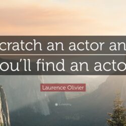 Laurence Olivier Quote: “Scratch an actor and you’ll find an actor