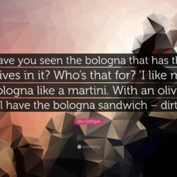 Jim Gaffigan Quote: “Have you seen the bologna that has the olives