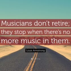 Louis Armstrong Quote: “Musicians don’t retire; they stop when