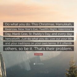 Chris Rose Quote: “Do what you do. This Christmas, Hanukkah, Kwanzaa