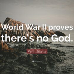 Penn Jillette Quote: “World War II proves there’s no God.”