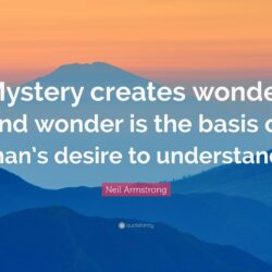 Neil Armstrong Quote: “Mystery creates wonder and wonder is the