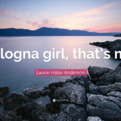 Laurie Halse Anderson Quote: “Bologna girl, that’s me.”