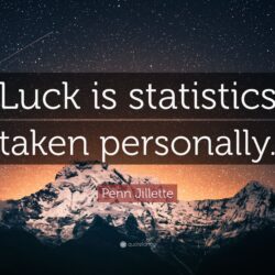 Penn Jillette Quote: “Luck is statistics taken personally.”
