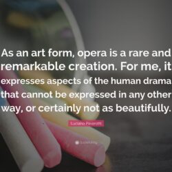 Luciano Pavarotti Quote: “As an art form, opera is a rare and