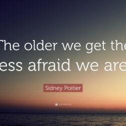 Sidney Poitier Quote: “The older we get the less afraid we are.”