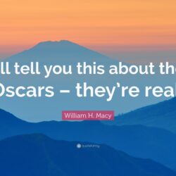 William H. Macy Quote: “I’ll tell you this about the Oscars – they