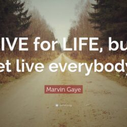 Marvin Gaye Quote: “LIVE for LIFE, but let live everybody.”