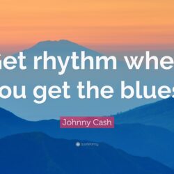Johnny Cash Quote: “Get rhythm when you get the blues.”