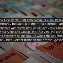 Jeffrey R. Holland Quote: “The Book of Mormon is the keystone of our