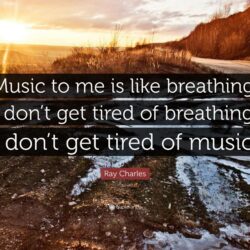 Ray Charles Quote: “Music to me is like breathing. I don’t get tired