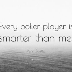 Penn Jillette Quote: “Every poker player is smarter than me.”