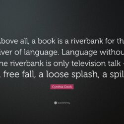 Cynthia Ozick Quote: “Above all, a book is a riverbank for the river