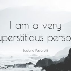 Luciano Pavarotti Quote: “I am a very superstitious person.”