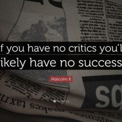 Malcolm X Quote: “If you have no critics you’ll likely have no