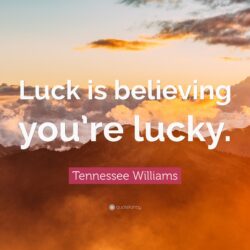 Tennessee Williams Quote: “Luck is believing you’re lucky.”