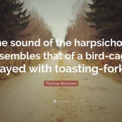 Thomas Beecham Quote: “The sound of the harpsichord resembles that