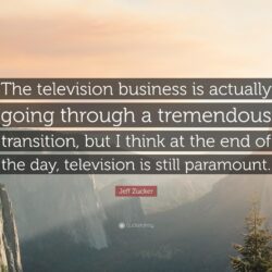 Jeff Zucker Quote: “The television business is actually going