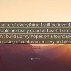 Anne Frank Quote: “In spite of everything I still believe that