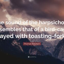 Thomas Beecham Quote: “The sound of the harpsichord resembles that