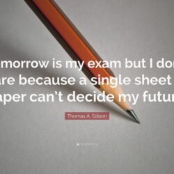 Thomas A. Edison Quote: “Tomorrow is my exam but I don’t care