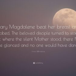 Anna Akhmatova Quote: “Mary Magdalene beat her breast and sobbed
