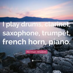 Norman Wisdom Quote: “I play drums, clarinet, saxophone, trumpet