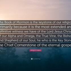 Jeffrey R. Holland Quote: “The Book of Mormon is the keystone of our