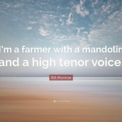 Bill Monroe Quote: “I’m a farmer with a mandolin and a high tenor
