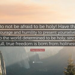 Pope John Paul II Quote: “Do not be afraid to be holy! Have the
