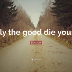 Billy Joel Quote: “Only the good die young.”