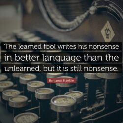 Benjamin Franklin Quote: “The learned fool writes his nonsense in