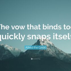 Alfred the Great Quote: “The vow that binds too quickly snaps itself