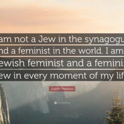 Judith Plaskow Quote: “I am not a Jew in the synagogue and a
