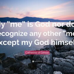 Catherine of Genoa Quote: “My “me” is God nor do I recognize any
