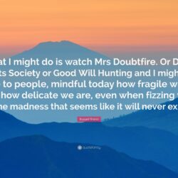 Russell Brand Quote: “What I might do is watch Mrs Doubtfire. Or