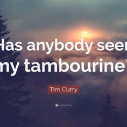 Tim Curry Quote: “Has anybody seen my tambourine?”