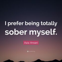 Aziz Ansari Quote: “I prefer being totally sober myself.”