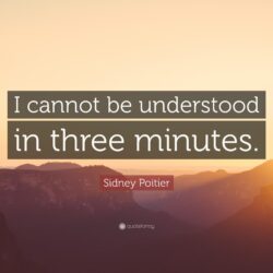Sidney Poitier Quote: “I cannot be understood in three minutes.”