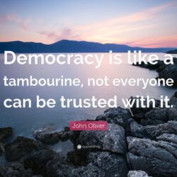 John Oliver Quote: “Democracy is like a tambourine, not everyone can