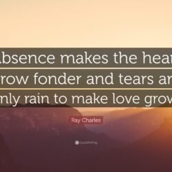 Ray Charles Quote: “Absence makes the heart grow fonder and tears