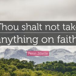 Penn Jillette Quote: “Thou shalt not take anything on faith.”