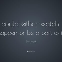 Elon Musk Quote: “I could either watch it happen or be a part of
