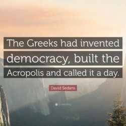 David Sedaris Quote: “The Greeks had invented democracy, built the