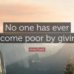 Anne Frank Quote: “No one has ever become poor by giving.”