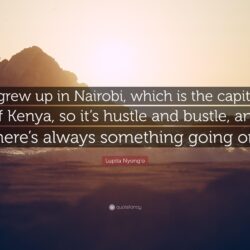 Lupita Nyong’o Quote: “I grew up in Nairobi, which is the capital of