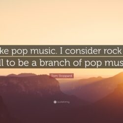Tom Stoppard Quote: “I like pop music. I consider rock ‘n’ roll to