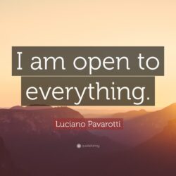 Luciano Pavarotti Quote: “I am open to everything.”
