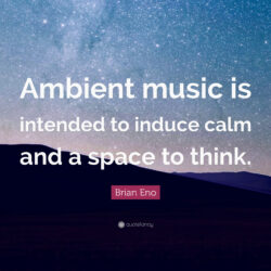 Brian Eno Quote: “Ambient music is intended to induce calm and a